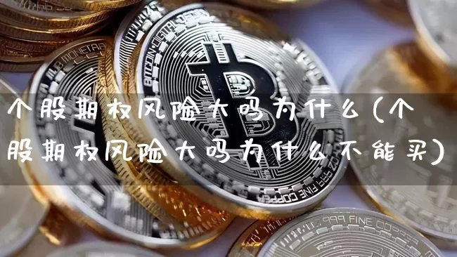 个股期权风险大吗为什么(个股期权风险大吗为什么不能买)_https://www.czytfl.com_期货行情_第1张