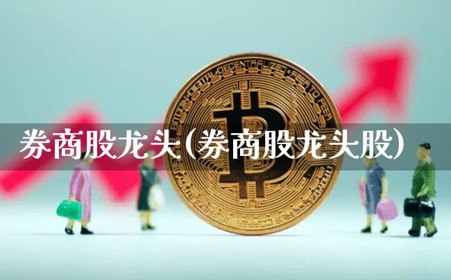 券商股龙头(券商股龙头股)_https://www.czytfl.com_期货走势_第1张