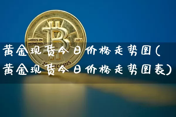 黄金现货今日价格走势图(黄金现货今日价格走势图表)_https://www.czytfl.com_期货行情_第1张