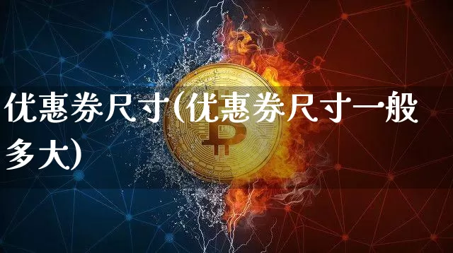 优惠券尺寸(优惠券尺寸一般多大)_https://www.czytfl.com_期货价格_第1张