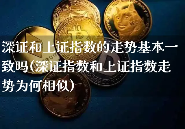 深证和上证指数的走势基本一致吗(深证指数和上证指数走势为何相似)_https://www.czytfl.com_期货行情_第1张