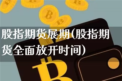 股指期货展期(股指期货全面放开时间)_https://www.czytfl.com_期货价格_第1张