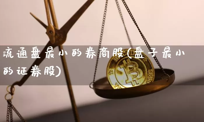流通盘最小的券商股(盘子最小的证券股)_https://www.czytfl.com_期货走势_第1张
