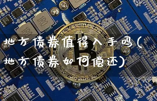 地方债券值得入手吗(地方债券如何偿还)_https://www.czytfl.com_期货价格_第1张