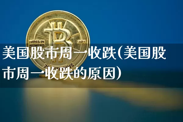 美国股市周一收跌(美国股市周一收跌的原因)_https://www.czytfl.com_期货走势_第1张
