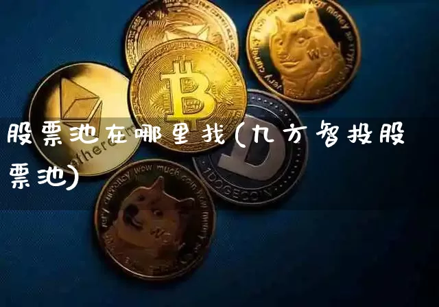 股票池在哪里找(九方智投股票池)_https://www.czytfl.com_期货_第1张