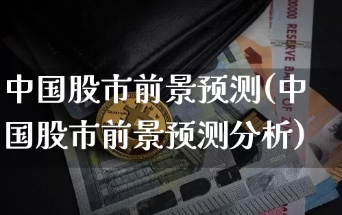 中国股市前景预测(中国股市前景预测分析)_https://www.czytfl.com_期货价格_第1张