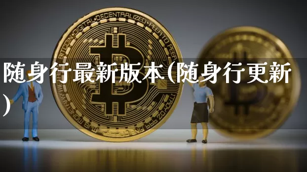 随身行最新版本(随身行更新)_https://www.czytfl.com_期货走势_第1张