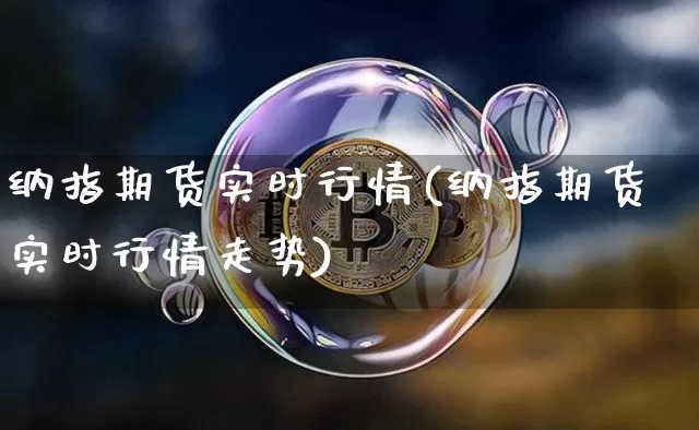 纳指期货实时行情(纳指期货实时行情走势)_https://www.czytfl.com_期货交易_第1张