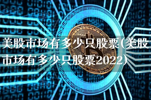 美股市场有多少只股票(美股市场有多少只股票2022)_https://www.czytfl.com_期货行情_第1张