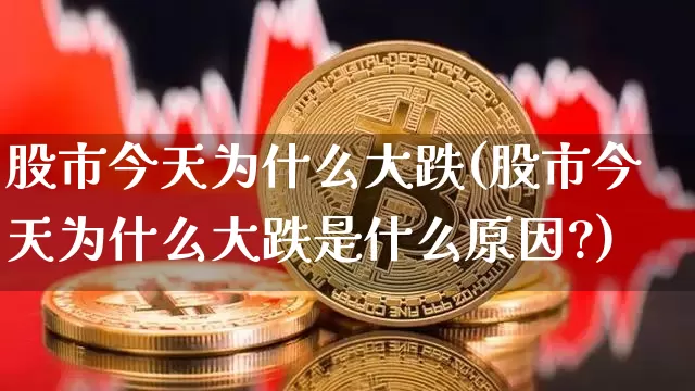 股市今天为什么大跌(股市今天为什么大跌是什么原因?)_https://www.czytfl.com_期货价格_第1张