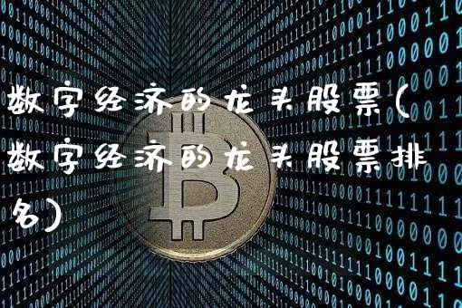 数字经济的龙头股票(数字经济的龙头股票排名)_https://www.czytfl.com_期货价格_第1张