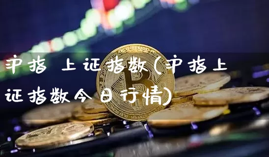 沪指 上证指数(沪指上证指数今日行情)_https://www.czytfl.com_期货走势_第1张