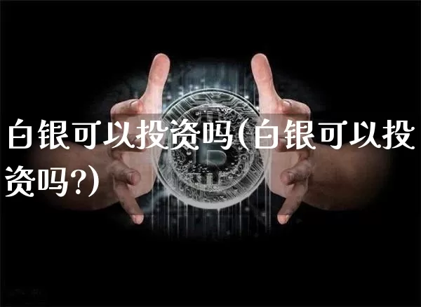 白银可以投资吗(白银可以投资吗?)_https://www.czytfl.com_期货走势_第1张