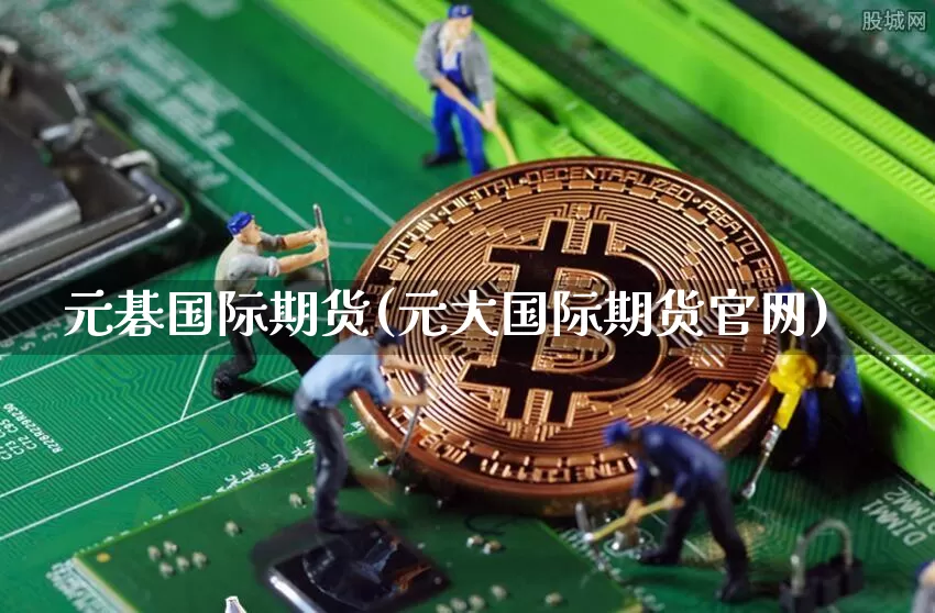 元碁国际期货(元大国际期货官网)_https://www.czytfl.com_期货交易_第1张