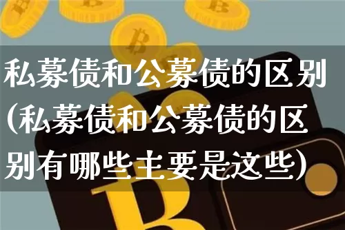 私募债和公募债的区别(私募债和公募债的区别有哪些主要是这些)_https://www.czytfl.com_期货价格_第1张