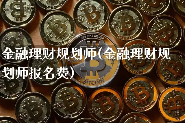 金融理财规划师(金融理财规划师报名费)_https://www.czytfl.com_期货走势_第1张