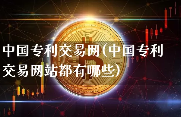 中国专利交易网(中国专利交易网站都有哪些)_https://www.czytfl.com_期货走势_第1张