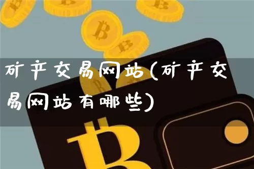 矿产交易网站(矿产交易网站有哪些)_https://www.czytfl.com_期货走势_第1张