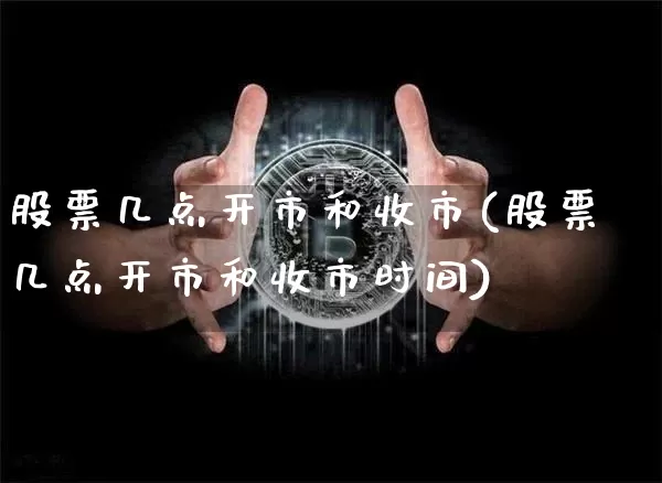 股票几点开市和收市(股票几点开市和收市时间)_https://www.czytfl.com_期货_第1张
