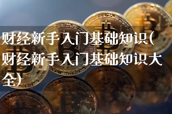 财经新手入门基础知识(财经新手入门基础知识大全)_https://www.czytfl.com_期货_第1张