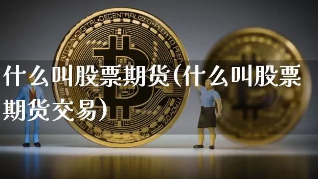 什么叫股票期货(什么叫股票期货交易)_https://www.czytfl.com_期货走势_第1张